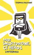 Moi smartphone, ce h?ros - L'int?grale