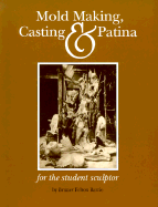 Mold Making, Casting & Patina: For the Student Sculptor