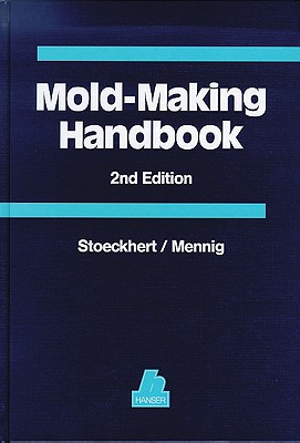 Mold-Making Handbook for the Plastics Engineer - Menning, Gunther, and Stoeckhert, K, and Mennig, Gunter (Editor)