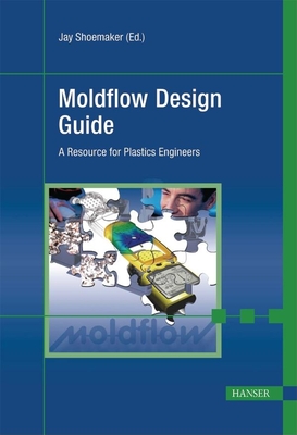 Moldflow Design Guide: A Resource for Plastics Engineers - Shoemaker, Jay (Editor)