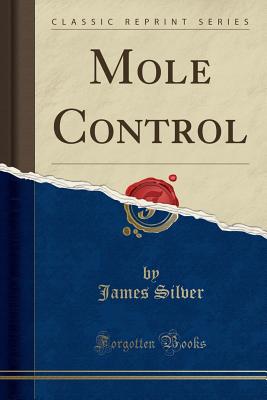 Mole Control (Classic Reprint) - Silver, James