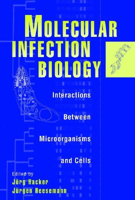 Molecular Infection Biology: Interactions Between Microorganisms and Cells - Hacker (Editor), and Heesemann (Editor)