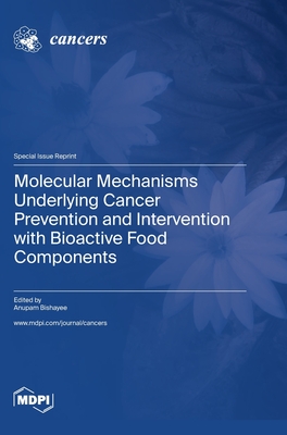 Molecular Mechanisms Underlying Cancer Prevention and Intervention with Bioactive Food Components - Bishayee, Anupam (Guest editor)