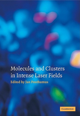 Molecules and Clusters in Intense Laser Fields - Posthumus, Jan (Editor)