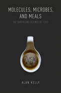 Molecules, Microbes, and Meals: The Surprising Science of Food