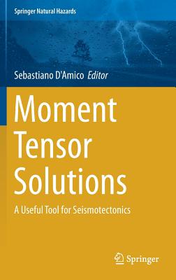 Moment Tensor Solutions: A Useful Tool for Seismotectonics - D'Amico, Sebastiano (Editor)