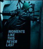Moments Like This Never Last