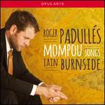 Mompou: Songs - Iain Burnside (piano); Roger Padull�s (tenor)