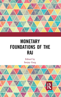 Monetary Foundations of the Raj - Garg, Sanjay (Editor)