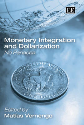 Monetary Integration and Dollarization: No Panacea - Vernengo, Mat�as (Editor)