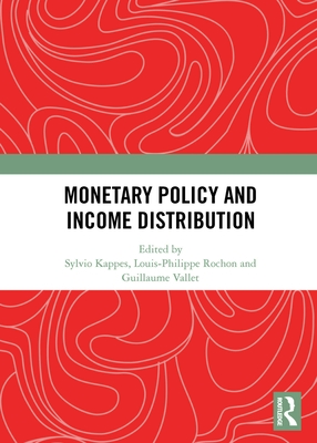 Monetary Policy and Income Distribution - Kappes, Sylvio (Editor), and Rochon, Louis-Philippe (Editor), and Vallet, Guillaume (Editor)