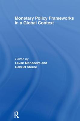 Monetary Policy Frameworks in a Global Context - Mahadeva, Lavan (Editor), and Sterne, Gabriel (Editor)