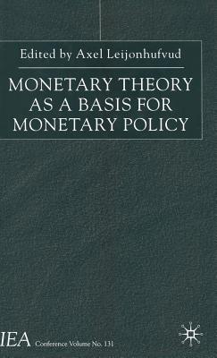 Monetary Theory as a Basis for Monetary Policy - Leijonhufvud, A (Editor)
