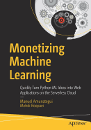 Monetizing Machine Learning: Quickly Turn Python ML Ideas Into Web Applications on the Serverless Cloud