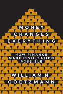 Money Changes Everything: How Finance Made Civilization Possible