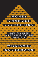 Money Changes Everything: How Finance Made Civilization Possible
