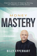 Money Mastery: Making Sense of Making Money for Making a Difference