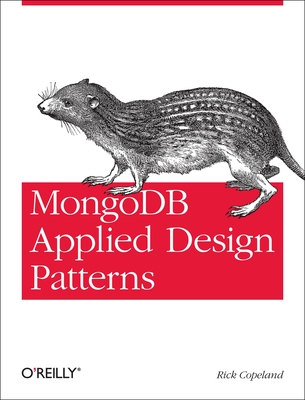 MongoDB Applied Design Patterns: Practical Use Cases with the Leading Nosql Database - Copeland, Rick