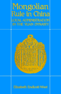Mongolian Rule in China: Local Administration in the Yuan Dynasty