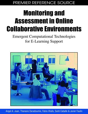 Monitoring and Assessment in Online Collaborative Environments: Emergent Computational Technologies for E-Learning Support - Juan, Angel a (Editor), and Daradoumis, Thanasis (Editor), and Xhafa, Fatos (Editor)