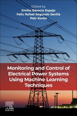 Monitoring and Control of Electrical Power Systems Using Machine Learning Techniques - Barocio Espejo, Emilio (Editor), and Segundo Sevilla, Felix Rafael (Editor), and Korba, Petr (Editor)