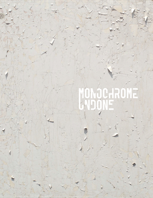 Monochrome Undone - Fajardo-Hill, Cecilia (Text by), and Palacios, Carlos (Text by)