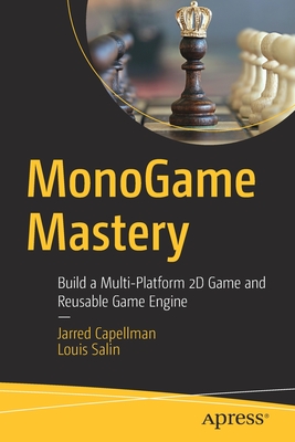 Monogame Mastery: Build a Multi-Platform 2D Game and Reusable Game Engine - Capellman, Jarred, and Salin, Louis