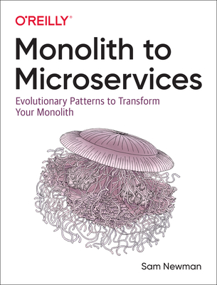 Monolith to Microservices: Evolutionary Patterns to Transform Your Monolith - Newman, Sam