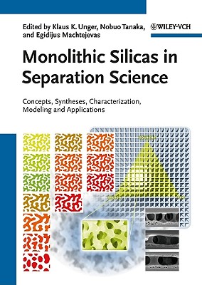 Monolithic Silicas in Separation Science: Concepts, Syntheses, Characterization, Modeling and Applications - Unger, Klaus K. (Editor), and Tanaka, Nobuo (Editor), and Machtejevas, Egidijus (Editor)