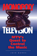 Monopoly Television: MTV's Quest to Control the Music