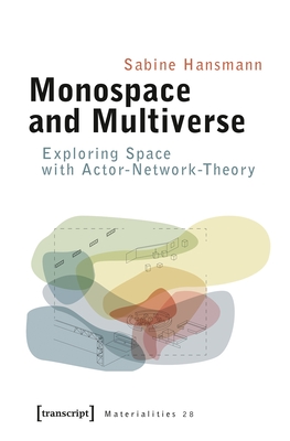 Monospace and Multiverse: Exploring Space with Actor-Network-Theory - Hansmann, Sabine
