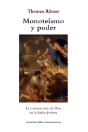 Monoteismo Y Poder: La Construccion de Dios En La Biblia Hebrea