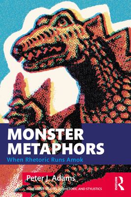 Monster Metaphors: When Rhetoric Runs Amok - Adams, Peter J