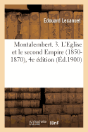 Montalembert. l'Eglise Et Le Second Empire 1850-1870, 4e ?dition Tome 3