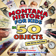 Montana History for Kids in 50 Objects: With 50 Fun Activities