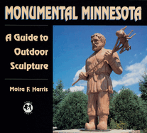 Monumental Minnesota: A Guide to Ourdoor Sculpture