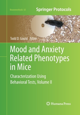 Mood and Anxiety Related Phenotypes in Mice: Characterization Using Behavioral Tests, Volume II - Gould, Todd D (Editor)