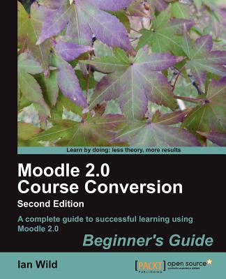 Moodle 2.0 Course Conversion Beginner's Guide - Wild, Ian
