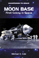 Moon Base: First Colony in Space - Cole, Michael D