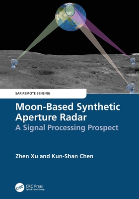 Moon-Based Synthetic Aperture Radar: A Signal Processing Prospect - Xu, Zhen, and Chen, Kun-Shan