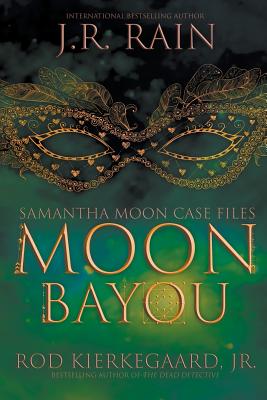 Moon Bayou: Samantha Moon Case Files, Book One - Rain, J R, and Kierkegaard, Jr Rod