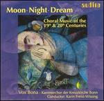Moon; Night; Dream: Choral Music of the 19th & 20th Centuries