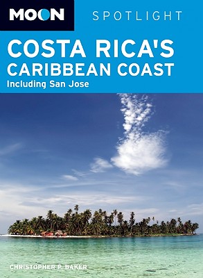 Moon Spotlight Costa Rica's Caribbean Coast: Including San Jose - Baker, Christopher P