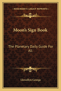 Moon's Sign Book: The Planetary Daily Guide For All