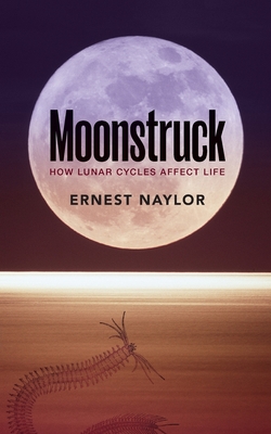 Moonstruck: How lunar cycles affect life - Naylor, Ernest