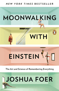 Moonwalking with Einstein: The Art and Science of Remembering Everything