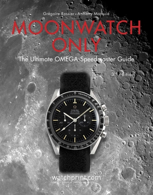 Moonwatch Only: The Ultimate OMEGA Speedmaster Guide - Rossier, Gr�goire, and Marqui�, Anthony