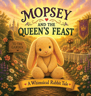 Mopsey and the Queen's Feast: A Whimsical Rabbit Tale