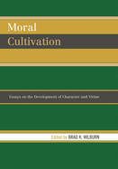 Moral Cultivation: Essays on the Development of Character and Virtue