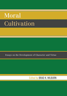 Moral Cultivation: Essays on the Development of Character and Virtue
